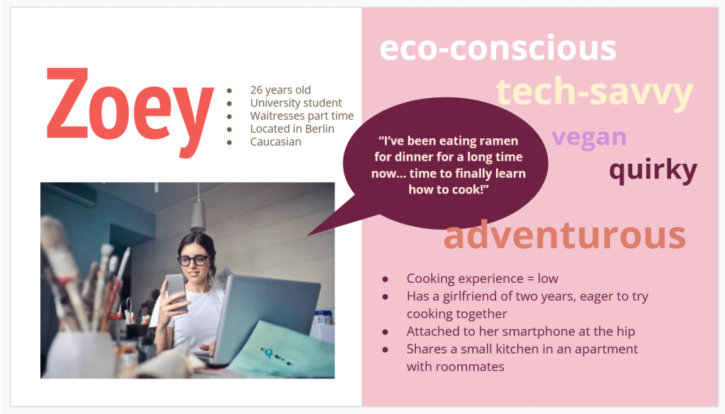 User Persona Zoey: 26 year old university student, low cooking experience, adventurous, vegan, eco-conscious, tech-savvy.